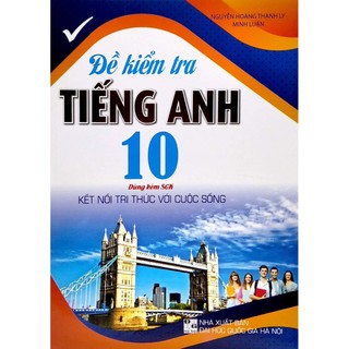 Sách Đề Kiểm Tra Tiếng Anh 10 (Dùng Kèm SGK Kết Nối Tri Thức Với Cuộc Sống)