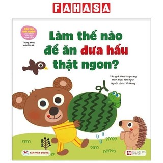 Sách gấu con tinh nghịch - trung thực và chia sẻ - làm thế nào để ăn dưa hấu thật ngon?