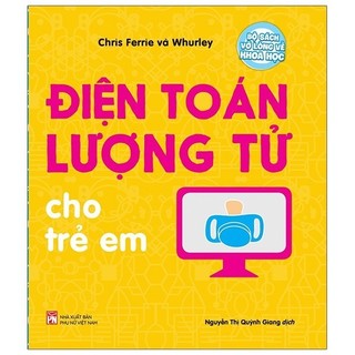 Sách Bộ Sách Vỡ Lòng Về Khoa Học - Quantum Computing: Điện Toán Lượng Tử Cho Trẻ Em 