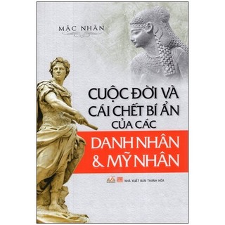 Sách Cuộc Đời Và Cái Chết Bí Ẩn Của Các Danh Nhân Và Mỹ Nhân (Tái Bản 2015)
