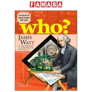 Sách who? chuyện kể về danh nhân thế giới - james watt