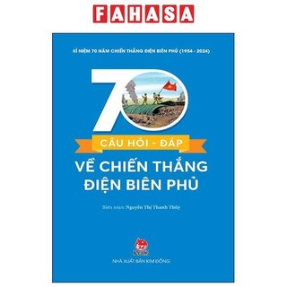 Sách kỉ niệm 70 năm chiến thắng điện biên phủ - 70 câu hỏi-đáp về chiến thắng điện biên phủ