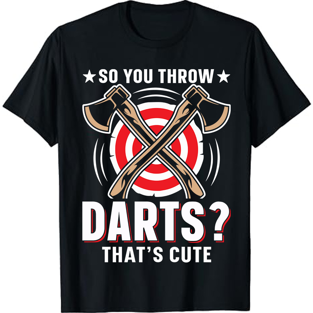 Axe Thrower So You Throw Darts That 'S Cute I Axe Throwing Áo thun