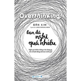 Sách Overthinking! - Bạn Đã Nghĩ Quá Nhiều