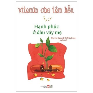 Sách - Vitamin Cho Tâm Hồn - Hạnh Phúc Ở Đâu Vậy Mẹ