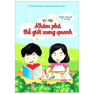 Sách - Bé Vui Khám Phá Thế Giới Xung Quanh (Dành Cho Trẻ 5 - 6 Tuổi)