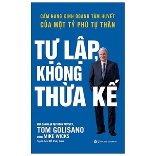 Sách Tự Lập Không Thừa Kế - Cẩm Nang Kinh Doanh Tâm Huyết Của Một Tỷ Phú Tự Thân