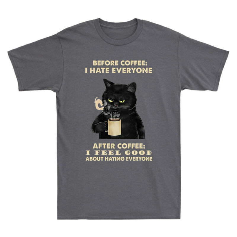 Cà phê cà phê Black Feel Everyone T-Shirt I I Funny Cat Good Before Hate After