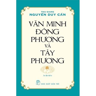 Sách-Thu Giang Nguyễn Duy Cần - Văn Minh Đông Phương Và Tây Phương (Tái bản 2021)