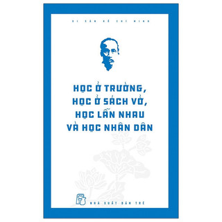 Sách - Di Sản Hồ Chí Minh - Học ở trường, học ở sách vở, học lẫn nhau và học nhân dân (NXB Trẻ)
