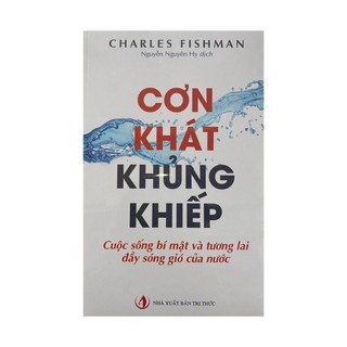 Sách cơn khát khủng khiếp : cuộc sống bí mật và tương lai đầy sóng gió của nước - nxb tri thức - bản quyền