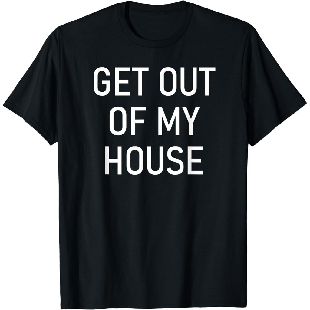 Get Out Of My House Funny Jokes Sarcastic Sayings Áo thun