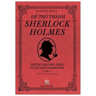 Sách - Để Trở Thành Sherlock Holmes - Những Phương Pháp Và Kĩ Năng Khám Phá (Tái Bản 2020)