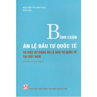 Sách Luật - Bình luận Án lệ đầu tư Quốc Tế và việc áp dụng Án lệ đầu tư Quốc Tế tại Việt Nam