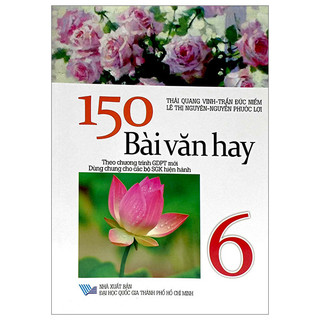 Sách 150 Bài Văn Hay 6 (Dùng Chung Cho Các Bộ SGK Hiện Hành)