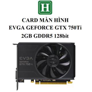 Card màn hình EVGA GEFORCE GTX 750Ti 2GB GDDR5 128bit, hàng zin tháo máy BH 6 tháng