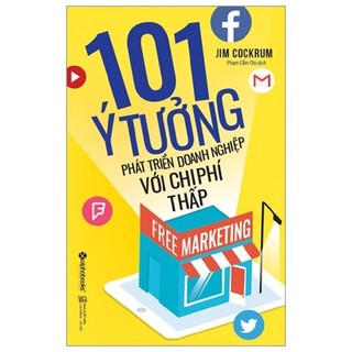 Sách - Free Marketing - 101 Ý Tưởng Phát Triển Doanh Nghiệp Với Chi Phí Thấp (Tái Bản 2017)