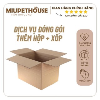 Dịch Vụ Đóng Gói Gồm Thêm Hộp Và Xốp Đóng Gói Sản Phẩm - MiuPet House