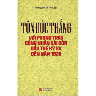 Sách - Tôn Đức Thắng Với Phong Trào Công Nhân Sài Gòn Đầu Thế Kỷ Xx Đến Năm 1930