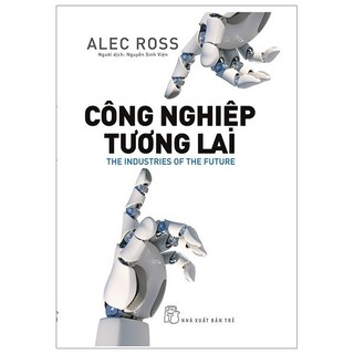 Sách - Công Nghiệp Tương Lai - The Industries Of The Future