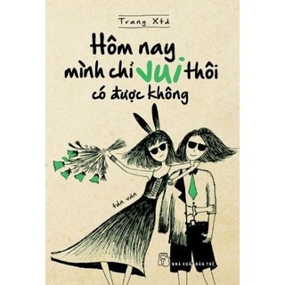 Sách - Hôm Nay Mình Chỉ Vui Thôi Có Được Không