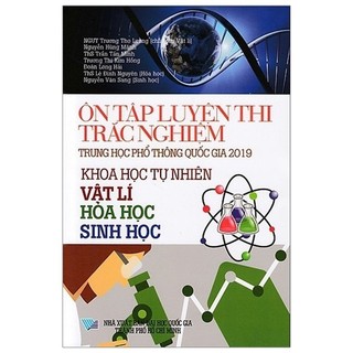 Sách - Ôn Tập Luyện Thi Trắc Nghiệm THPT Quốc Gia 2019 - Khoa Học Tự Nhiên (Vật Lí - Hóa Học - Sinh Học)
