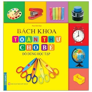 Sách Bách Khoa Toàn Thư Cho Bé - Đồ Dùng Học Tập (Tái Bản 2020)