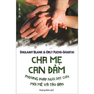 Sách - Cha Mẹ Can Đảm - Phương Pháp Nuôi Dạy Con Mới Mẻ Và Táo Bạo