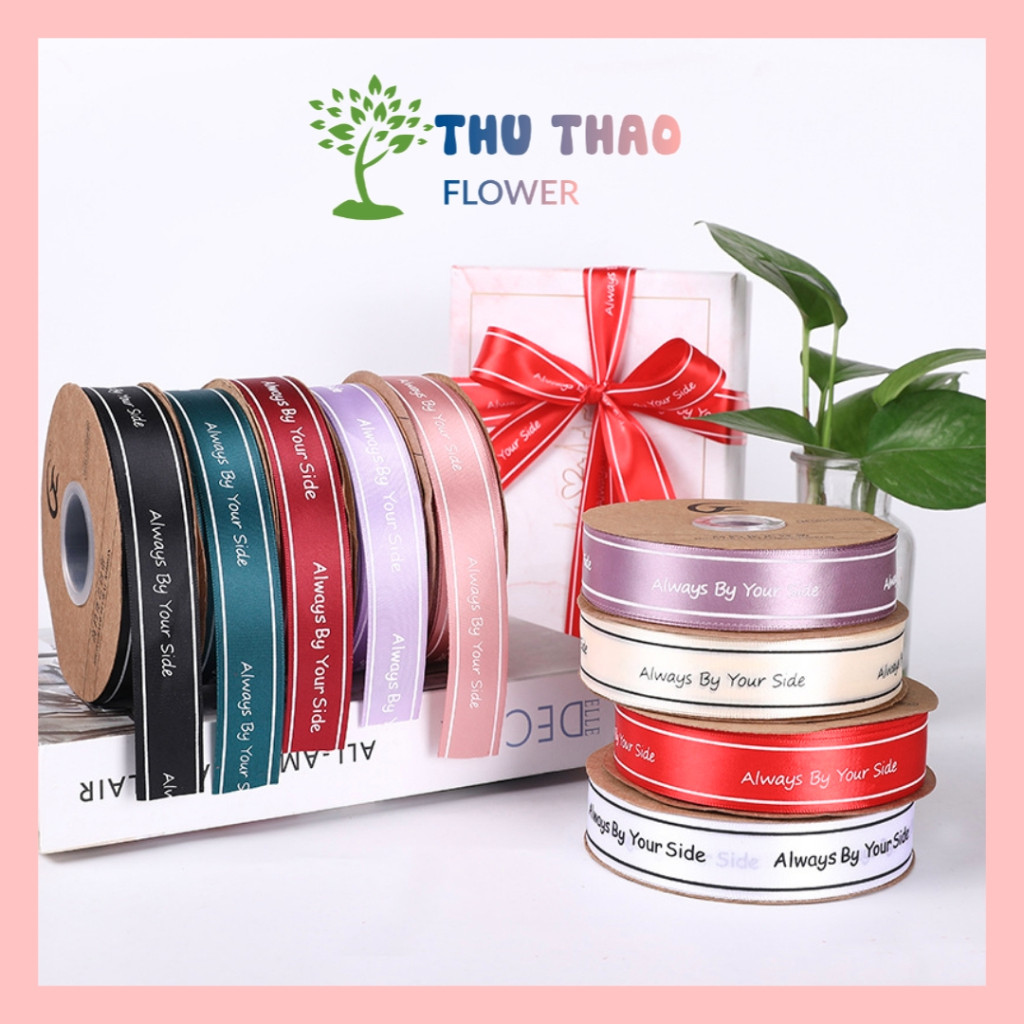 Ruy băng lụa in chữ Always By Your Side, Just For You, MISS YOU dày 2.5 cm dài 45m dùng gói hoa