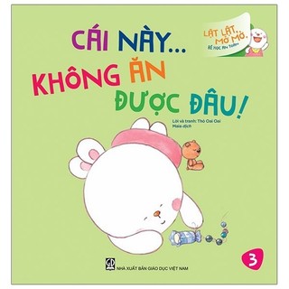 Sách - lật lật, mở mở, bé học an toàn - cái này không ăn được đâu!