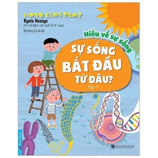 Sách - Hiểu Về Sự Sống - Tập 1 - Sự Sống Bắt Đầu Từ Đâu