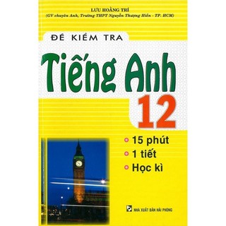 Sách Tham Khảo- Đề kiểm tra Tiếng Anh 12 - 15 phút - 1 tiết - Học kì