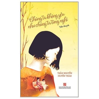 Sách - Chúng Ta Không Yêu Như Chúng Ta Từng Nghĩ