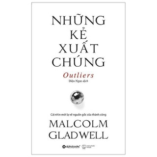 Sách: Những Kẻ Xuất Chúng (Outlies - Malcolm Gladwell) (Tái bản mới nhất)