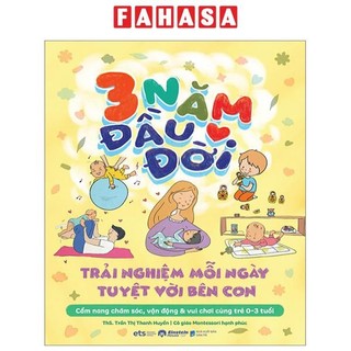 Sách 3 Năm Đầu Đời - Trải Nghiệm Mỗi Ngày Tuyệt Với Bên Con