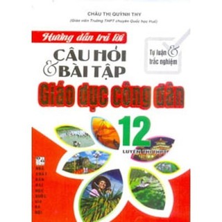 Sách Hướng Dẫn Trả Lời Câu Hỏi & Bài Tập Giáo Dục Công Dân 12 (Tự Luận & Trắc Nghiệm)