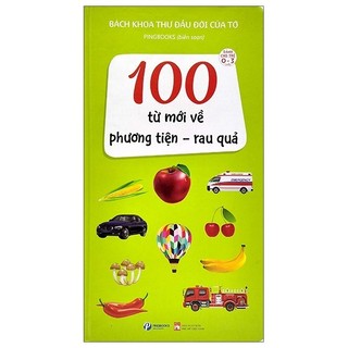 Sách - 100 từ mới về phương tiện -rau quả - bách khoa thư đầu đời của tớ