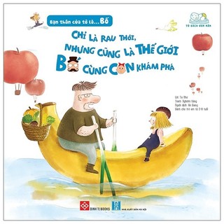 Sách - bạn thân của tớ là... bố - chỉ là rau thôi, nhưng cũng là thế giới bố cùng con khám phá