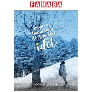Sách Dành Cả Thanh Xuân Để Chạy Theo Idol (Tái Bản Có Bổ Sung)