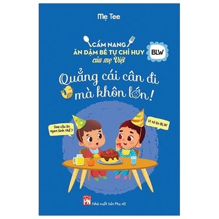 Sách - quẳng cái cân đi mà khôn lớn - cẩm nang ăn dặm bé tự chỉ huy của mẹ việt