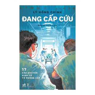 Sách Đang Cấp Cứu: 17 Câu Chuyện Sinh Tử Từ Phòng Cấp Cứu (Lý Hồng Chính) (Nhã Nam)