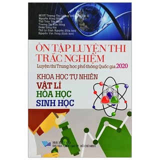 Sách - Ôn Tập Luyện Thi Trắc Nghiệm Luyện Thi THPT Quốc Gia 2020 - Khoa Học Tự Nhiên (Vật Lí - Hóa Học - Sinh Học)
