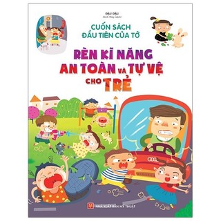 Sách - Cuốn Sách Đầu Tiên Của Tớ - Rèn Luyện Kĩ Năng An Toàn Và Tự Vệ Cho Trẻ