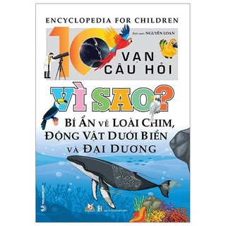 Sách - 10 Vạn Câu Hỏi Vì Sao? Bí Ẩn Về Loài Chim, Động Vật Dưới Biển Và Đại Dương