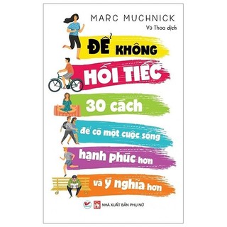 Sách - để không hối tiếc - 30 cách để có một cuộc sống hạnh phúc hơn và ý nghĩa hơn