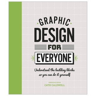 Graphic Design For Everyone: Understand The Building Blocks So You Can Do It Yourself
