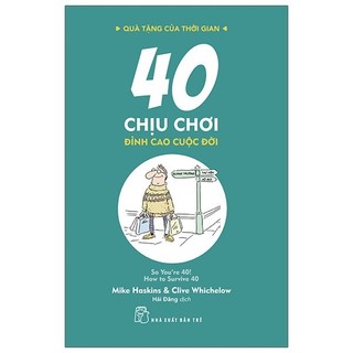 Sách Quà Tặng Của Thời Gian - 40 Chịu Chơi - Đỉnh Cao Cuộc Đời