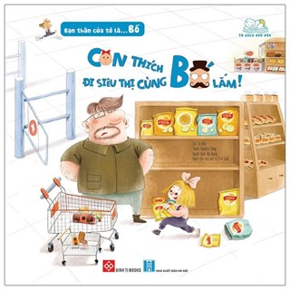 Sách - Bạn Thân Của Tớ Là... Bố - Con Thích Đi Siêu Thị Cùng Bố Lắm!