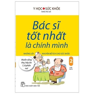 Sách - Bác Sĩ Tốt Nhất Là Chính Mình 02 - Những Lời Khuyên Bổ Ích Cho Sức Khỏe (Tái Bản)