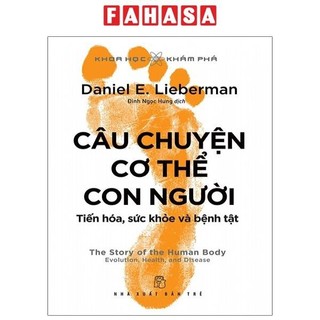 Sách Khoa Học Khám Phá - Câu Chuyện Cơ Thể Con Người: Tiến Hóa, Sức Khỏe Và Bệnh Tật